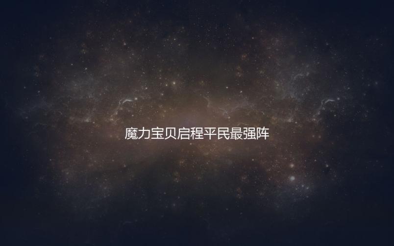 魔力宝贝启程平民最强阵容推荐与解析 